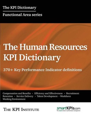 The Human Resources KPI Dictionary: 370+ Key Performance Indicator definitions b