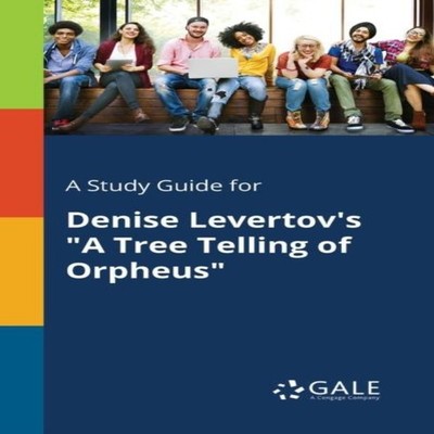 A Study Guide for Denise Levertov's ''A Tree Telling of Orpheus'' C