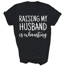 Raising My Husband Is Exhausting Funny Wife Unisex Shirt Gift