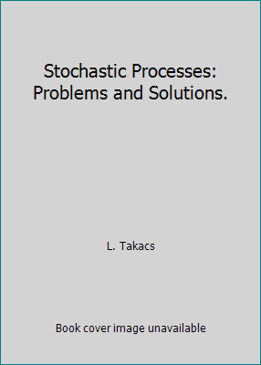 Stochastic Processes: Problems and Solutions. by L. Takacs
