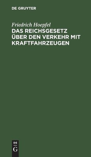 Friedrich Hoepfe Das Reichsgesetz Über Den Verkehr Mit Kraftfahrzeuge (Hardback)