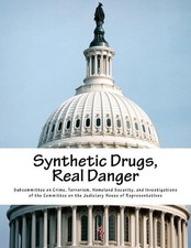 Synthetic Drugs, Real Danger by Terrorism Homela Subcommittee on Crime (English)