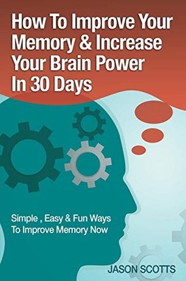 How To Improve Your Memory & Increase..., Scotts, Jason