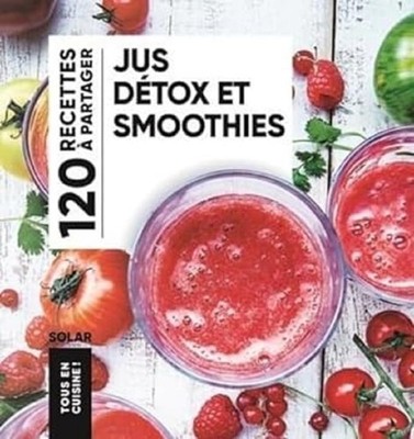 Jus détox et smoothies 120 recettes à partager
