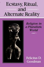Ecstasy, Ritual, and Alternate Reality: Religion in a… - Felicitas D Goodman