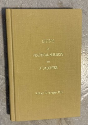 Letters On Practical Subjects To a Daughter by William B. Sprague Hardcover