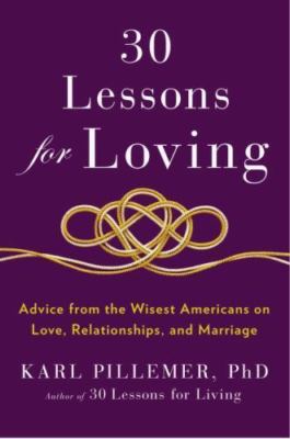 30 Lessons for Loving: Advice from the Wisest Americans on Love,...