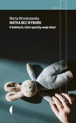 Matka bez wyboru. O kobietach, które opuściły swoje dzieci POLSKA KSIĄŻKA -...