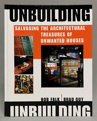 UNBUILDING Salvaging the Architectural Treasures of Unwanted Houses   Falk | Guy