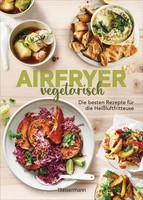 Airfryer Vegetarisch - Die Besten Rezepte FüR Die HeißLuftfritteuse Sophia Young