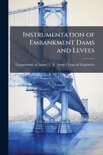 Instrumentation of Embankment Dams and Levees by Department of Army U.S. Army Co