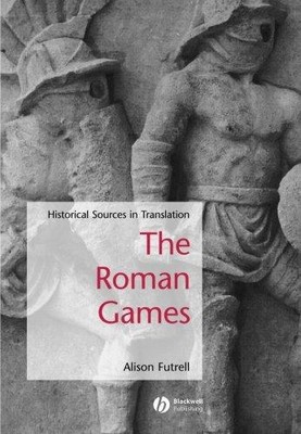 The Roman Games: Historical Sources in Translation (Blackwell Sourcebooks in Anc