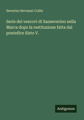 Severino Servanzi-Collio | Serie dei vescovi di Sanseverino nella Marca dopo...