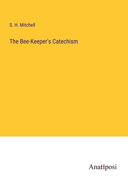 The Bee-Keeper's Catechism S. H. Mitchell Taschenbuch Kartoniert / Broschiert-image