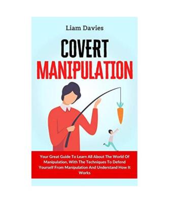 Covert Manipulation: Your Great Guide To Learn All About The World Of Manipulati