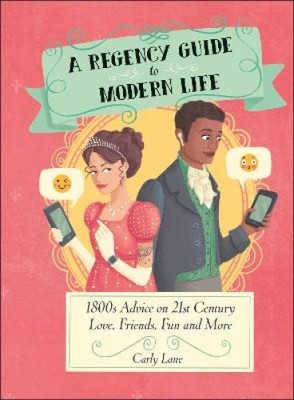 A Regency Guide to Modern Life: 1800s Advice on 21st Century Love, Friends,