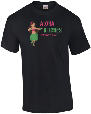 Aloha bitches its party time - Hawaii T-Shirt