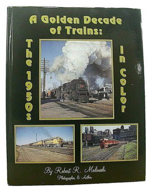 A Golden Decade of Trains The 1950's in Color by Robert R. Malinoski 1991 HB/DJ