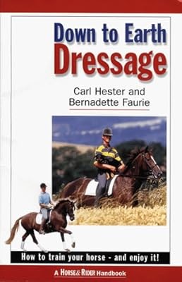 Down to Earth Dressage: How to Train Your Horse - and Enjoy it!, Carl Hester & B