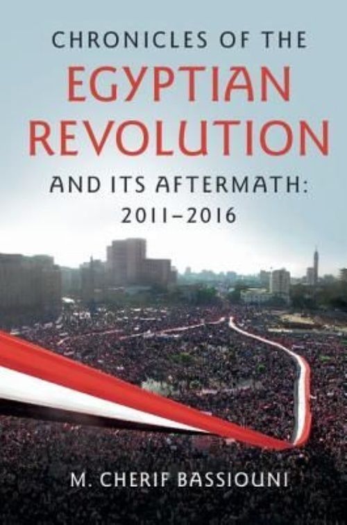 Chronicles of the Egyptian Revolution and its Aftermath: 2011–2016 Bassiouni