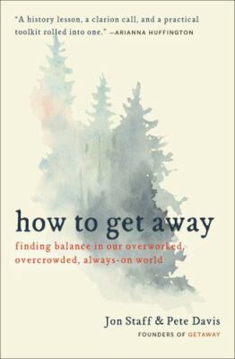 How to Get Away: Finding Balance in Our Overworked, Overcrowded, Always-On World