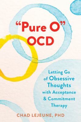 Pure O Ocd : Letting Go of Obsessive Thoughts With Acceptance and Commitment ...