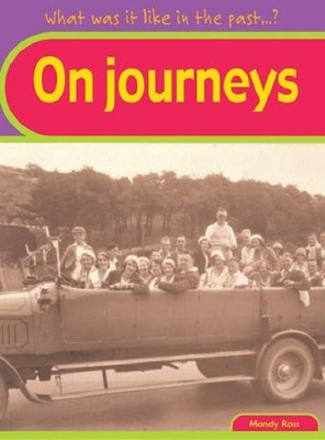 What was it like in the Past? On Journeys Hardback,Mandy Ross