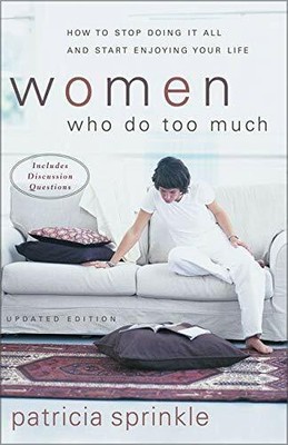 Women Who Do Too Much: How to Stop Doing It All by Sprinkle, Patricia 0310246377