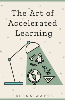 The Art of Accelerated Learning: Proven Scientific Strategies for Speed ...