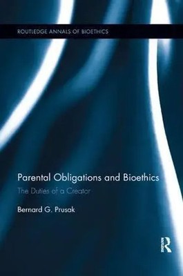Parental Obligations and Bioethics The Duties of a Creator Bernard G. Prusak