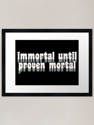 Immortal Until Proven Mortal Gerahmtes Gerahmtes Wandbild Poster Leinwanddruck Bild
