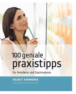 100 geniale Praxistipps: für Hotellerie und Gastronomie, Helmut Kammerer