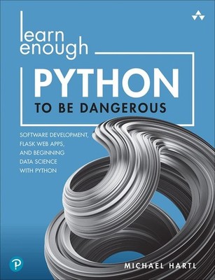 Learn Enough Python to Be Dangerous: Software Development, Flask Web Apps, a...
