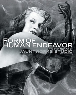 Form of Human Endeavor: The Film Noir Art of Jauntworks Studio (Paperback or Sof