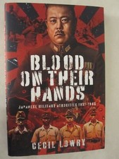 Blood on Their Hands : Japanese Military Atrocities 1931-1945 by Cecil Lowry...
