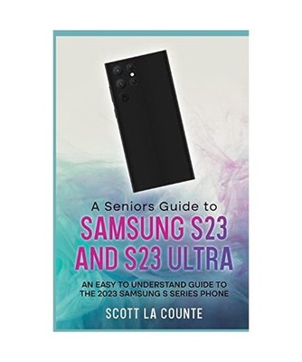 A Senior's Guide to the S23 and S23 Ultra: An Easy to Understand Guide to the 20