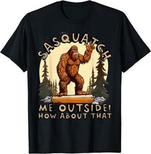 Bigfoot Sasquatch We Outside How About That Gift Unisex T-Shirt