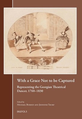 With a Grace Not to Be Captured: Representing the Georgian Theatrical Dancer, 17