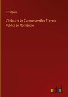 C. Hippeau | L'industrie Le Commerce Et Les Travaux Publics En Normandie | Buch