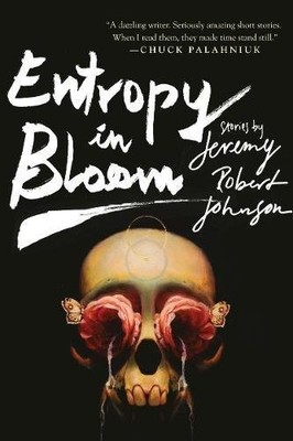 ENTROPY IN BLOOM: STORIES By Jeremy Robert Johnson - Hardcover **BRAND NEW**
