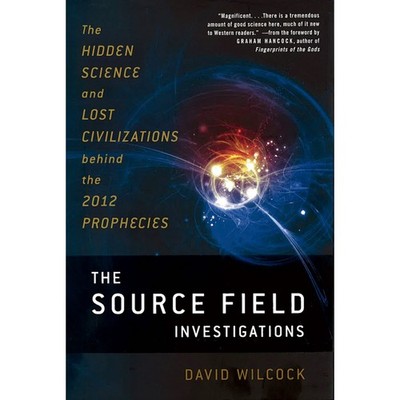 The Source Field Investigations: The Hidden Science and Lost Civilizations B...