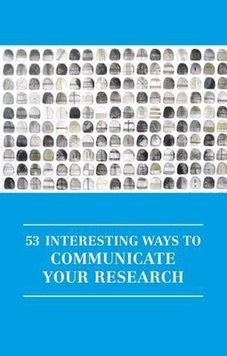53 Interesting Ways to Communicate Your Research - 9781907076633