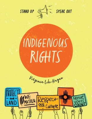 Indigenous Rights (Stand Up, Speak Out) by Loh-Hagan, Virginia [Hardback]