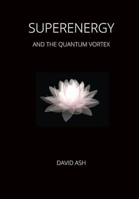 Superenergy and the Quantum Vortex - Ash, Dr David