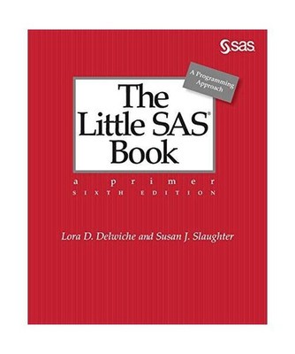 The Little SAS Book: A Primer, Sixth Edition: A Primer, Sixth Edition, Lora D. D