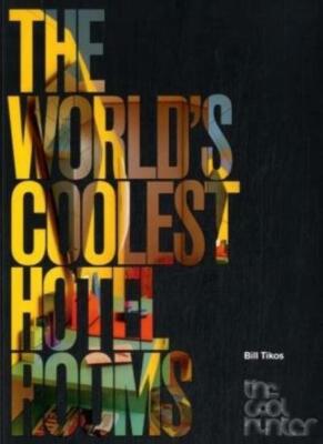 The World's Coolest Hotel Rooms (The Cool Hunter) By Bill Tikos