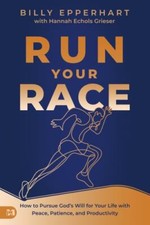 Run Your Race: How to Pursue God's Will for Your Life with Peace, Patience,...