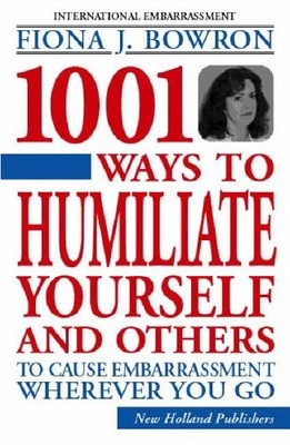 1001 Ways to Humiliate Yourself and O... By Bowron, Fiona, Paperback,Good