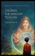 Causing the Wisdom to Flow: Mantras, Yantras, Mudras and Energetic Healing by St