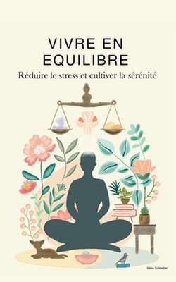 Vivre En Equilibre: R?duire le stress et cultiver la s?r?nit? by Silvia Schreibe